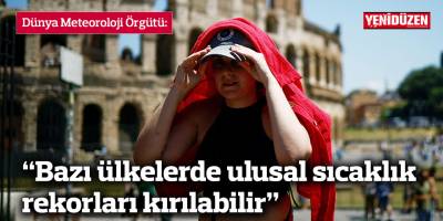 "Bazı ülkelerde ulusal sıcaklık rekorları kırılabilir"