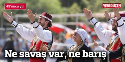 49’uncu yıl: Ne savaş var, ne barış