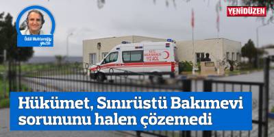 Hükümet, Sınırüstü Bakımevi sorununu halen çözemedi