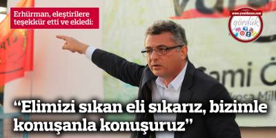 “Elimizi sıkan eli sıkarız, bizimle konuşanla konuşuruz”