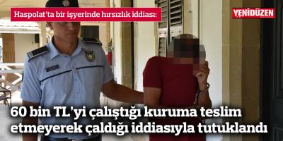 60 bin TL’yi çalıştığı kuruma teslim etmeyerek çaldığı iddiasıyla tutuklandı