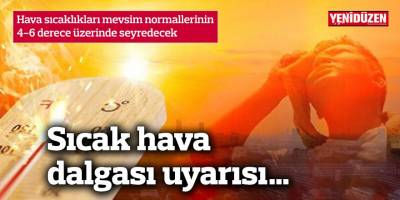 Hava sıcaklıkları mevsim normallerinin 4-6 derece üzerinde seyredecek