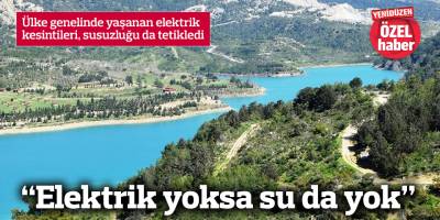 “Elektrik yoksa su da yok”