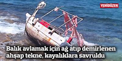 Balık avlamak için ağ atıp demirlenen ahşap tekne, kayalıklara savruldu