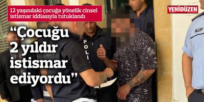 “Çocuğu 2 yıldır istismar ediyordu”