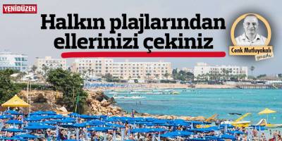 Halkın plajlarından ellerinizi çekiniz