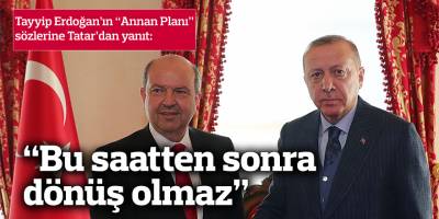 Erdoğan’ın “Annan Planı” sözlerine Tatar’dan yanıt: "Bu saatten sonra dönüş olmaz"