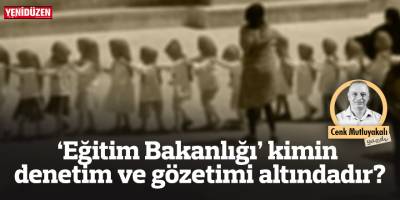 ‘Eğitim Bakanlığı’ kimin denetim ve gözetimi altındadır