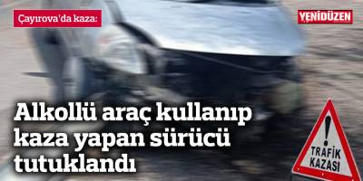 Alkollü araç kullanıp kaza yapan sürücü tutuklandı