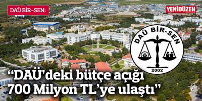 DAÜ BİR-SEN: "DAÜ’deki bütçe açığı 700 Milyon TL’ye ulaştı"