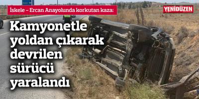 Kamyonetle yoldan çıkarak devrilen sürücü yaralandı