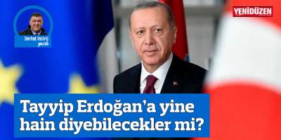 Tayyip Erdoğan’a yine hain diyebilecekler mi?