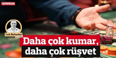 Daha çok kumar, daha çok rüşvet