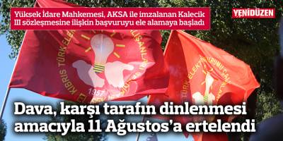Dava, karşı tarafın dinlenmesi amacıyla 11 Ağustos’a ertelendi