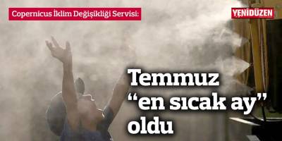 Temmuz “en sıcak ay” oldu
