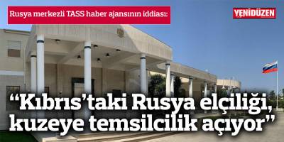 “Kıbrıs’taki Rusya Büyükelçiliği, kuzeye temsilcilik açıyor”