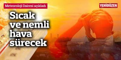 Sıcak ve nemli hava sürecek