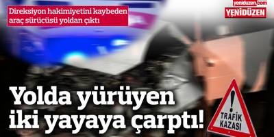 Direksiyon hakimiyetini kaybeden araç sürücüsü iki yayaya çarptı!