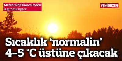 Sıcaklık ‘normalin’ 4-6 derece üzerine çıkacak