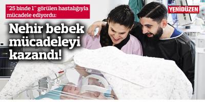 Nehir bebek "25 binde 1" görülen hastalığıyla mücadeleyi kazandı