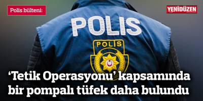 'Tetik Operasyonu' kapsamında bir pompalı tüfek daha bulundu