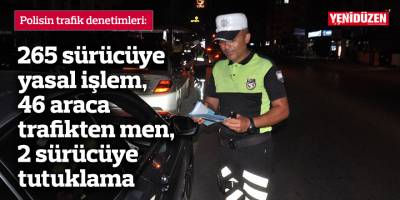 265 sürücüye yasal işlem, 46 araca trafikten men, 2 sürücüye tutuklama