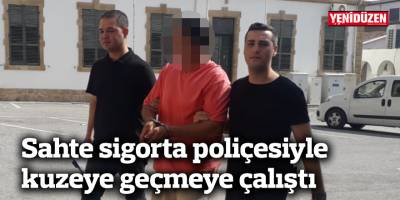 Sahte sigorta poliçesiyle kuzeye geçmeye çalıştı