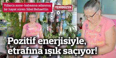 Pozitif enerjisiyle, etrafına ışık saçıyor!