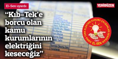 El-Sen: “Kıb-Tek’e borcu olan kamu kurumlarının elektriğini keseceğiz”