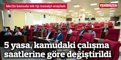 Meclis kamuda tek tip mesaiyi onayladı
