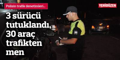 3 sürücü tutuklandı, 30 araç trafikten men