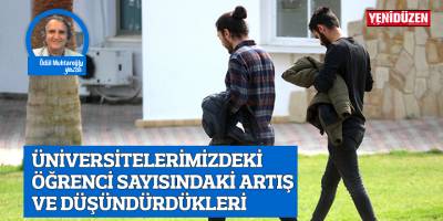 ÜNİVERSİTELERİMİZDEKİ ÖĞRENCİ SAYISINDAKİ ARTIŞ VE DÜŞÜNDÜRDÜKLERİ