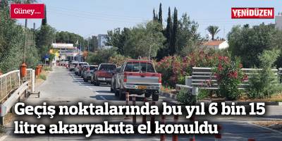Geçiş noktalarında bu yıl 6 bin 15 litre akaryakıta el konuldu