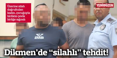 Dikmen’de “silahlı” tehdit!