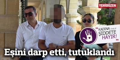 Eşini darp etti, tutuklandı