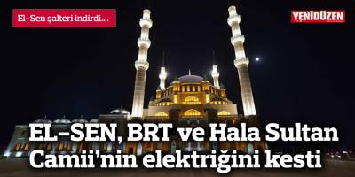 EL-SEN, BRT ve Hala Sultan Camii’nin elektriğini kesti