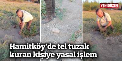 Hamitköy’de tel tuzak kuran kişiye yasal işlem