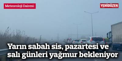 Yarın sabah sis, pazartesi ve salı günleri yağmur bekleniyor