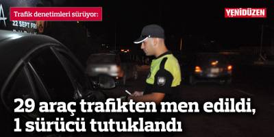 29 araç trafikten men edildi, 1 sürücü tutuklandı