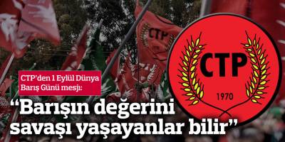 CTP'den 1 Eylül mesajı: Barışın değerini en çok, savaşı yaşayanlar bilir