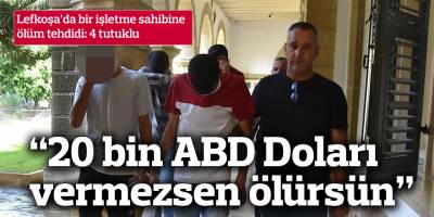 Lefkoşa’da bir işletme sahibine ölüm tehdidi: 4 tutuklu