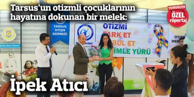 Tarsus’un otizmli çocuklarının hayatına dokunan bir melek: İpek Atıcı