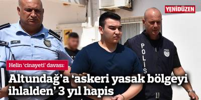 Altundağ’a ‘askeri yasak bölgeyi ihlalden’ 3 yıl hapis