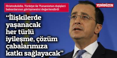“İlişkilerde yaşanacak her türlü iyileşme, çözüm çabalarımıza katkı sağlayacak”