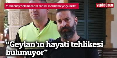 “Geylan’ın hayati tehlikesi bulunuyor”