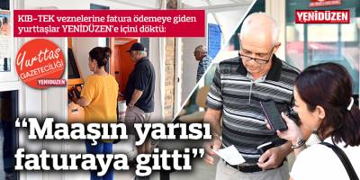 “Maaşın yarısı faturaya gitti”