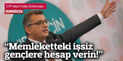 Erhürman: Memleketteki işsiz gençlere hesap verin!