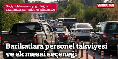 Barikatlara personel takviyesi ve ek mesai seçeneği