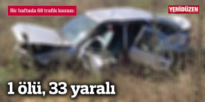 Bir haftada 68 trafik kazası: 1 ölü, 33 yaralı
