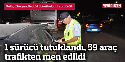 1 sürücü tutuklandı, 59 araç trafikten men edildi